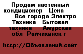 Продам настенный кондиционер › Цена ­ 15 500 - Все города Электро-Техника » Бытовая техника   . Амурская обл.,Райчихинск г.